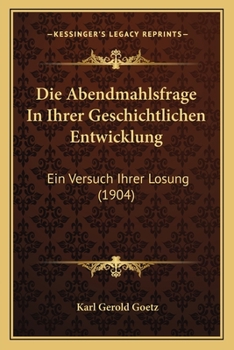 Paperback Die Abendmahlsfrage In Ihrer Geschichtlichen Entwicklung: Ein Versuch Ihrer Losung (1904) [German] Book