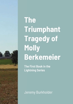 Paperback The Triumphant Tragedy of Molly Berkemeier: The First Book in the Lightning Series Book