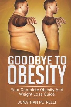 Paperback Goodbye to Obesity: Your Complete Obesity And Weight Loss Guide Book