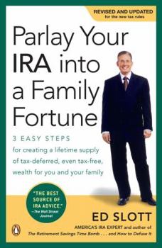 Parlay Your IRA into a Family Fortune: 3 EASY STEPS for creating a lifetime supply of tax-deferred, even tax-free, wealth for you and your family