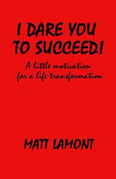 Paperback I Dare You To Succeed!: A Little Motivation For A Life Transformation Book