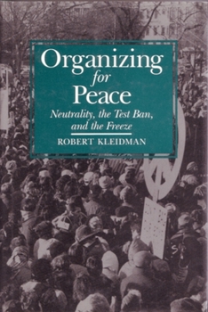 Hardcover Organizing for Peace: Neutrality, the Test Ban, and the Freeze Book