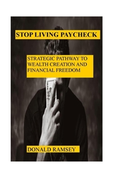 Paperback Stop Living Paycheck: Strategic Pathway to Wealth Creation and Financial Freedom Book