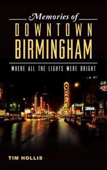 Hardcover Memories of Downtown Birmingham: Where All the Lights Were Bright Book