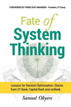 Paperback Fate of System Thinking: Lessons for Decision Optimisation; Stories from UT Bank, Capital Bank and uniBank. Book