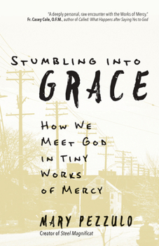 Paperback Stumbling Into Grace: How We Meet God in Tiny Works of Mercy Book