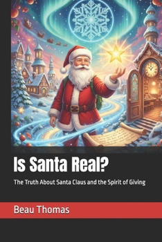 Is Santa Real?: The Truth About Santa Claus and the Spirit of Giving (A Magical Christmas: The Santa Claus Series)