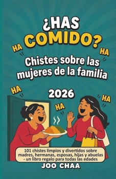 ¿Has comido? Chistes sobre las mujeres de la familia 2026: 101 chistes limpios y divertidos sobre madres, hermanas, esposas, hijas y abuelas - un libro regalo para todas las edades (Spanish Edition)