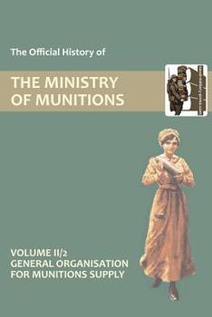 Paperback OFFICIAL HISTORY OF THE MINISTRY OF MUNITIONS VOLUME II, Part 2: General Organization for Munitions Supply Book