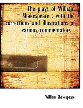 Paperback The Plays of William Shakespeare: With the Corrections and Illustrations of Various Commentators: Book