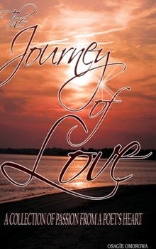 Hardcover The Journey of Love: A Collection of Passion from A Poet's Heart Book