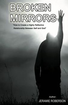 Paperback Broken Mirrors: How to Create a Highly Reflective Relationship Between Self and God Book