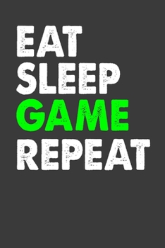 Eat. Sleep .Game. Repeat: Perfect Motivational Notebook For  Boys and Girls. Cute Cream Paper 6*9 Inch With 100 Pages Notebook For Writing Daily Routine, Journal and Hand Note