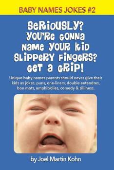 Paperback Seriously? You're Gonna Name Your Kid Slippery Fingers? Get A Grip!: Unique baby names parents should never give their kids as jokes, puns, one-liners Book