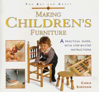 Hardcover The Art & Craft of Making Children's Furniture: A Practical Guide with Step-By-Step Instructions. Chris Simpson Book