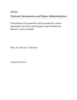 Paperback Calculation of Symmetric and Asymmetric Vortex Seperation on Cones and Tangent Ogives Based on Discrete Vortex Models Book