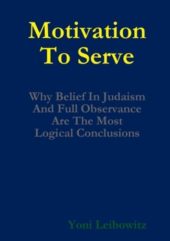 Paperback Motivation to Serve: Why Belief In Judaism and Full Commitment Are the Most Logical Conclusions Book