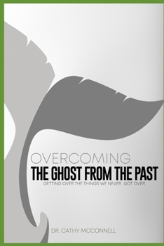 Paperback Overcoming the ghost from the past: Getting over the things we never got over Book