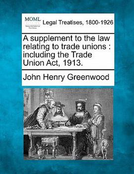 Paperback A Supplement to the Law Relating to Trade Unions: Including the Trade Union ACT, 1913. Book