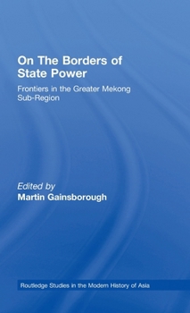 On the Borders of State Power: Frontiers in the Greater Mekong Sub-Region - Book  of the Routledge Studies in the Modern History of Asia