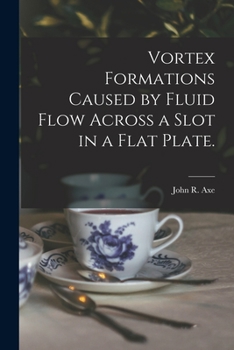 Paperback Vortex Formations Caused by Fluid Flow Across a Slot in a Flat Plate. Book