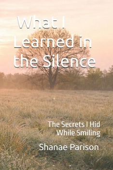 Paperback What I Learned in the Silence: The Secrets I Hid While Smiling Book