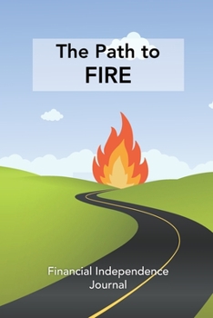 The Path to FIRE - Financial Independence Journal: Track the Journey to Financial Independence, Dot Grid Journal (6”x9“) 120 Pages