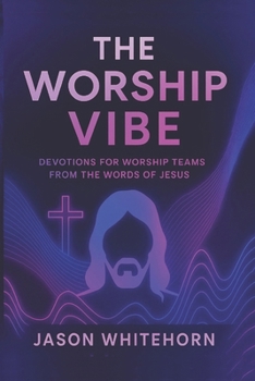 Worship Vibes: Devotions for Worship Teams from the Words of Jesus (A Gen-Alpha Remix)