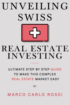 Paperback Unveiling Swiss Real Estate Investing: Ultimate step by step guide to make this complex Real Estate Market Easy Book