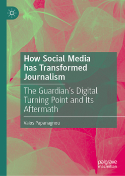 Hardcover How Social Media Has Transformed Journalism: The Guardian's Digital Turning Point and Its Aftermath Book