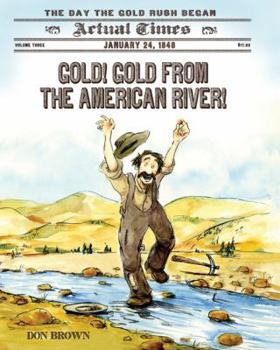 Gold! Gold from the American River!: January 24, 1848: The Day the Gold Rush Began - Book  of the Actual Times