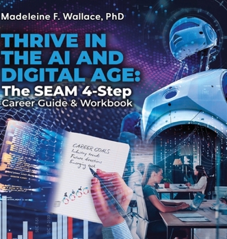 Hardcover Thrive in the AI and Digital Age: The SEAM 4-Step Career Guide & Workbook Book