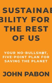 Paperback Sustainability for the Rest of Us: Your No-Bullshit, Five-Point Plan for Saving the Planet Book