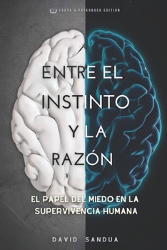 ENTRE EL INSTINTO Y LA RAZÓN: EL PAPEL DEL MIEDO EN LA SUPERVIVENCIA HUMANA (Spanish Edition)