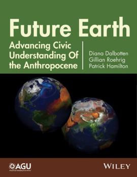 Hardcover Future Earth: Advancing Civic Understanding of the Anthropocene Book