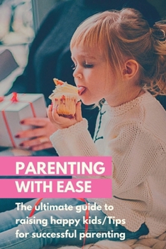 Paperback Parenting with Ease: The ultimate guide to raising happy kids/Tips for successful parenting Book