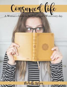 Paperback Consumed Life: A Woman's Guide to Studying God's Word Every Day Book