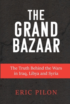 The Grand Bazaar: The Truth Behind the Wars in Iraq, Libya and Syria