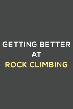 getting better at rock climbing: fun & perfect book gift lined notebook journal to help you learn new things.