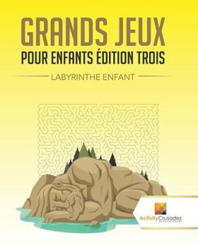 Paperback Grands Jeux Pour Enfants Édition Trois: Labyrinthe Enfant [French] Book