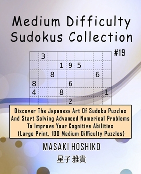 Paperback Medium Difficulty Sudokus Collection #19: Discover The Japanese Art Of Sudoku Puzzles And Start Solving Advanced Numerical Problems To Improve Your Co Book