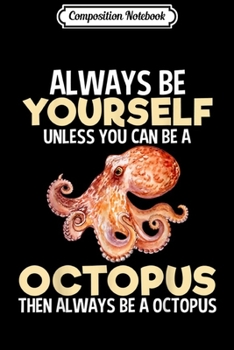 Composition Notebook: Always Be Octopus Funny Sea Animal Lover Gift  Journal/Notebook Blank Lined Ruled 6x9 100 Pages