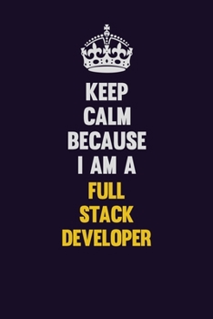 Paperback Keep Calm Because I Am A Full Stack Developer: Motivational and inspirational career blank lined gift notebook with matte finish Book