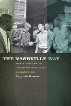 The Nashville Way: Racial Etiquette and the Struggle for Social Justice in a Southern City - Book  of the Politics and Culture in the Twentieth-Century South