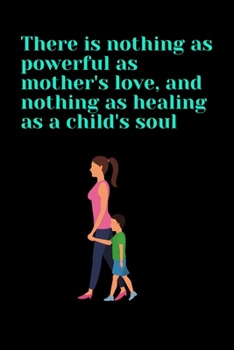 Paperback There is nothing as powerful as mother's love, and nothing as healing as a child's soul: , A great gift for friends, colleagues, office employees, mot Book