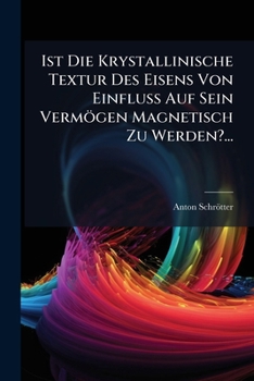 Paperback Ist Die Krystallinische Textur Des Eisens Von Einfluss Auf Sein Vermögen Magnetisch Zu Werden?... [German] Book