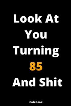 Paperback Look At You Turning 85 And Shit: Gag Gift Or Friends Can Fill With Congratulatory Birthday Wishes Book