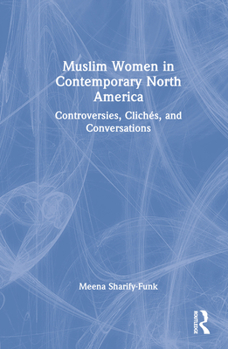 Hardcover Muslim Women in Contemporary North America: Controversies, Clichés, and Conversations Book