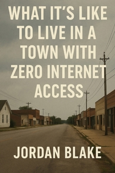 Paperback What It's Like to Live in a Town with Zero Internet Access Book