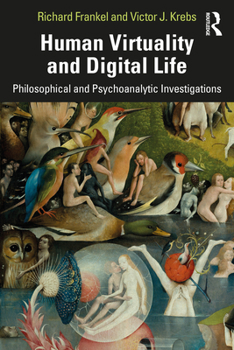 Human Virtuality and Digital Life: Psychoanalytic and Philosophical Perspectives